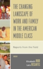 The Changing Landscape of Work and Family in the American Middle Class : Reports from the Field - Book