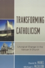 Transforming Catholicism : Liturgical Change in the Vatican II Church - Book