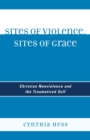 Sites of Violence, Sites of Grace : Christian Nonviolence and the Traumatized Self - Book