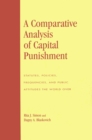 A Comparative Analysis of Capital Punishment : Statutes, Policies, Frequencies, and Public Attitudes the World Over - Book