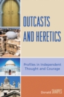 Outcasts and Heretics : Profiles in Independent Thought and Courage - Book