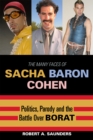The Many Faces of Sacha Baron Cohen : Politics, Parody, and the Battle over Borat - Book