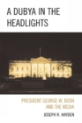 A Dubya in the Headlights : President George W. Bush and the Media - Book