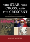 The Star, the Cross, and the Crescent : Religions and Conflicts in Francophone Literature from the Arab World - Book