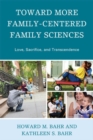 Toward More Family-Centered Family Sciences : Love, Sacrifice, and Transcendence - Book