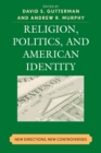 Religion, Politics, and American Identity : New Directions, New Controversies - Book