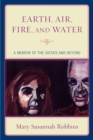 Earth, Air, Fire, and Water : A Memoir of the Sixties and Beyond - Book