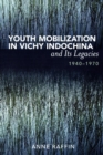 Youth Mobilization in Vichy Indochina and Its Legacies, 1940 to 1970 - Book