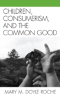 Children, Consumerism, and the Common Good - Book