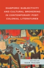 Diasporic Subjectivity and Cultural Brokering in Contemporary Post-Colonial Literatures - Book