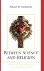 Between Science and Religion : The Engagement of Catholic Intellectuals with Science and Technology in the Twentieth Century - Book