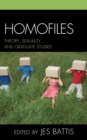 Homofiles : Theory, Sexuality, and Graduate Studies - Book