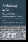 Archaeology in Situ : Sites, Archaeology, and Communities in Greece - Book