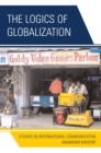 Logics of Globalization : Case Studies in International Communication - eBook