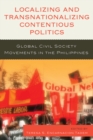 Localizing and Transnationalizing Contentious Politics : Global Civil Society Movements in the Philippines - Book