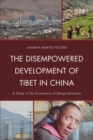 Disempowered Development of Tibet in China : A Study in the Economics of Marginalization - eBook