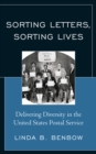Sorting Letters, Sorting Lives : Delivering Diversity in the United States Postal Service - Book