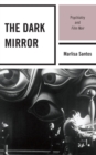 The Dark Mirror : Psychiatry and Film Noir - Book