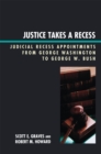 Justice Takes a Recess : Judicial Recess Appointments from George Washington to George W. Bush - eBook