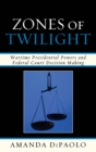 Zones of Twilight : Wartime Presidential Powers and Federal Court Decision Making - eBook