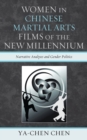 Women in Chinese Martial Arts Films of the New Millennium : Narrative Analyses and Gender Politics - Book