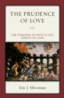 The Prudence of Love : How Possessing the Virtue of Love Benefits the Lover - Book