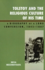 Tolstoy and the Religious Culture of His Time : A Biography of a Long Conversion, 1845-1885 - Book