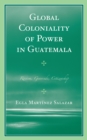 Global Coloniality of Power in Guatemala : Racism, Genocide, Citizenship - Book