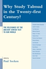Why Study Talmud in the Twenty-first Century? : The Relevance of the Ancient Jewish Text to Our World - Book