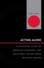 Acting Alone : A Scientific Study of American Hegemony and Unilateral Use-of-Force Decision Making - eBook