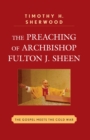 Preaching of Archbishop Fulton J. Sheen : The Gospel Meets the Cold War - eBook