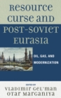 Resource Curse and Post-Soviet Eurasia : Oil, Gas, and Modernization - Book