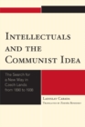 Intellectuals and the Communist Idea : The Search for a New Way in Czech Lands from 1890 to 1938 - eBook