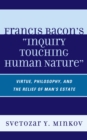 Francis Bacon's Inquiry Touching Human Nature : Virtue, Philosophy, and the Relief of Man's Estate - Book