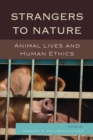 Strangers to Nature : Animal Lives and Human Ethics - Book