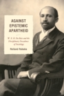 Against Epistemic Apartheid : W.E.B. Du Bois and the Disciplinary Decadence of Sociology - Book