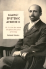 Against Epistemic Apartheid : W.E.B. Du Bois and the Disciplinary Decadence of Sociology - eBook