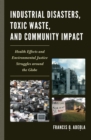 Industrial Disasters, Toxic Waste, and Community Impact : Health Effects and Environmental Justice Struggles Around the Globe - eBook