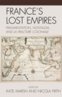 France's Lost Empires : Fragmentation, Nostalgia, and la fracture coloniale - Book