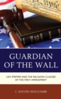 Guardian of the Wall : Leo Pfeffer and the Religion Clauses of the First Amendment - Book