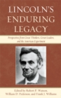 Lincoln's Enduring Legacy : Perspective from Great Thinkers, Great Leaders, and the American Experiment - eBook