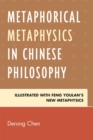 Metaphorical Metaphysics in Chinese Philosophy : Illustrated with Feng Youlan's New Metaphysics - Book