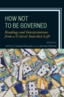 How Not to Be Governed : Readings and Interpretations from a Critical Anarchist Left - Book