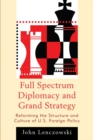 Full Spectrum Diplomacy and Grand Strategy : Reforming the Structure and Culture of U.S. Foreign Policy - Book