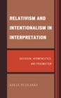 Relativism and Intentionalism in Interpretation : Davidson, Hermeneutics, and Pragmatism - eBook