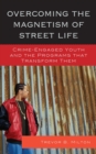 Overcoming the Magnetism of Street Life : Crime-Engaged Youth and the Programs That Transform Them - Book