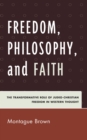 Freedom, Philosophy, and Faith : The Transformative Role of Judeo-Christian Freedom in Western Thought - Book