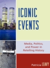 Iconic Events : Media, Politics, and Power in Retelling History - eBook