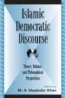 Islamic Democratic Discourse : Theory, Debates, and Philosophical Perspectives - eBook