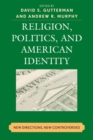Religion, Politics, and American Identity : New Directions, New Controversies - eBook